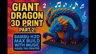 GIANT Dragon 3D Print - PART 2! | Bambu H2D Max Build with Music Inside the Printer!