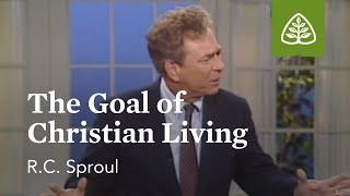 The Goal of Christian Living: The Classic Collection with R.C. Sproul