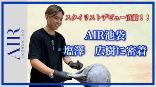 【スタイリストデビュー間近！】AIR池袋　塩澤　広樹に密着！！