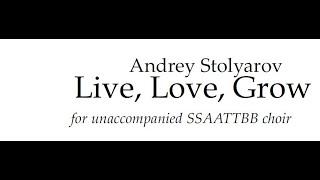 Andrey Stolyarov - Live, Love, Grow - for SSAATTBB choir (scrolling score)