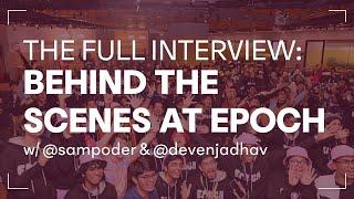 The Full Interview: Behind the Scenes at Epoch w/ Deven Jadhav & Sam Poder