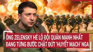 Chiến sự Nga-Ukraine 25/6: Ông Zelensky hé lộ đội quân mạnh nhất đang chặt đứt ‘huyết mạch’ Nga