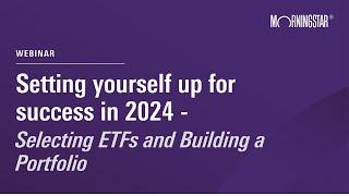 Setting yourself up for success in 2024 by selecting ETFs and building a portfolio