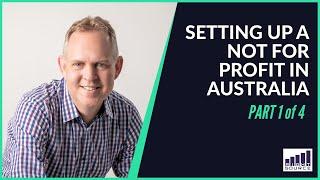 Setting Up A Not For Profit In Australia - PART 1/4