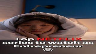 Top NETFLIX series to watch as Entrepreneur 