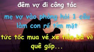 Đêm Vợ Đi Công Tác,Mẹ Vợ Vào Phòng Hỏi 1 Câu Khiến Con Rể Tím Mặt Tức Tốc Mua Vé Xe Tiễn Bà Về Quê