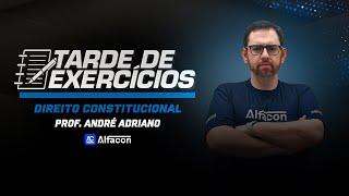 TARDE DE EXERCÍCIOS: Direito Constitucional com André Adriano - AlfaCon