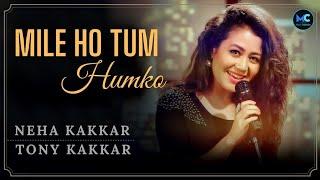 Mile ho tum humko ।। Neha Kakkar ।। Tony kakkar