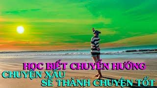 HỌC BIẾT CHUYỂN HƯỚNG chuyện xấu sẽ thành chuyện tốt - Thiền Đạo