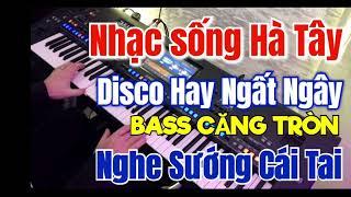 Đỉnh Kao Nhạc sống Hà Tây 2025 Nghe Sướng Cái Tai | Lk Disco 2025 Cực Chất | Bass Căng Tròn Phê Lòi