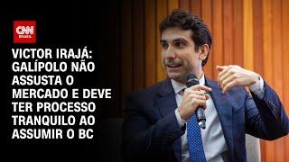 Victor Irajá: Galípolo não assusta o mercado e deve ter processo tranquilo ao assumir o BC | ARENA