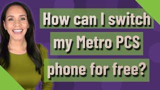 How can I switch my Metro PCS phone for free?