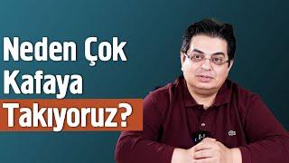 Neden Çok Kafaya Takıyoruz? - Kafaya Takma Serisi