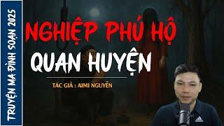 NGHE TRUYỆN MA : NGHIỆP PHÚ HỘ QUAN HUYỆN | CHUYỆN MA ĐÌNH SOẠN MỚI NHẤT 2025