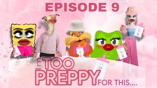 EPISODE 9- IM TOO PREPPY FOR THIS…