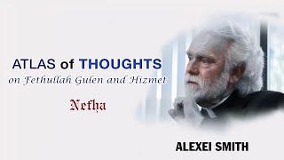 Alexei Smith | Atlas of Thoughts on Fethullah Gulen and Hizmet (aka the Gulen Movement)| Ep.7