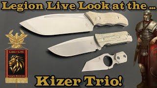 Legion Live Look at a Kizer Trio!  Kizer Metapropitzol, Kizer Justice II, Kizer Variable Wharncliffe