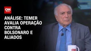 Análise: Temer avalia operação contra Bolsonaro e aliados | WW