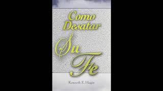 Como Desatar Su Fe - Kenneth E. Hagin