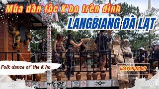 Điệu múa dân tộc cơ ho ( K'ho ) trên đỉnh Langbiang Đà Lạt | Folk dance of the K'ho