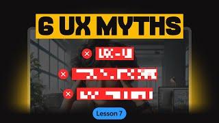 The 6 Biggest Misconceptions about UX Design | Free UX course (Lesson 7)