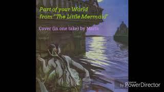 Part of your World Cover (in one take!!) - The Little Mermaid