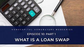 HomeCapital homeownership series: E10 - Part 1 | What is a loan swap?