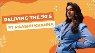 Reliving the 90's ft Raashii Khanna