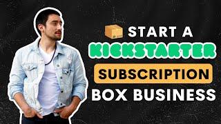 How to Start a Subscription Box Business With Kickstarter