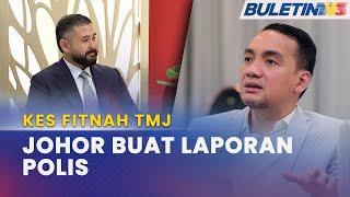 KES FITNAH TMJ | Kerajaan Negeri Johor Buat Laporan Polis, Beri Amaran