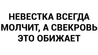 Невестка всегда молчит, а свекровь это обижает