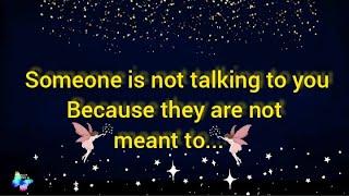 Someone is not talking to you because they are not meant to