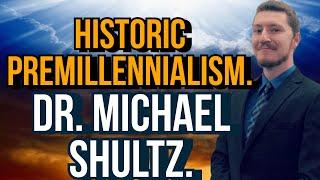 Historic Premillennialism | With Dr. Michael Shultz.