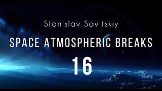 Stanislav Savitskiy - Space Atmospheric Breaks Part 16