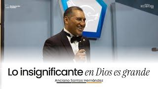 LO INSIGNIFICANTE EN DIOS ES GRANDE | ANCIANO SANTOS HERNANDEZ