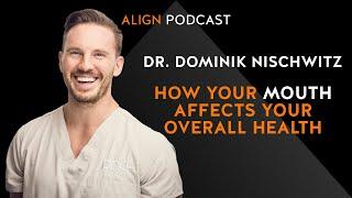 Dr. Dominik Nischwitz: How Your Mouth Affects Your Overall Health | Align Podcast