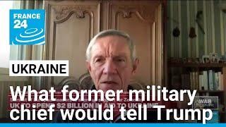 'If I had five minutes'... What a former French military chief would tell Trump • FRANCE 24