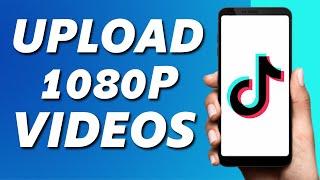 How to Upload 1080P HD Video to TikTok