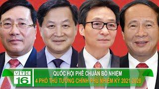 Quốc hội phê chuẩn bổ nhiệm 4 Phó Thủ tướng Chính phủ nhiệm kỳ 2021-2026 | VTC16