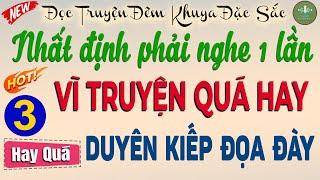 Cực Cuốn! Nghe đi nghe lại vẫn mê: DUYÊN KIẾP ĐỌA ĐÀY p3 - Đọc truyện đêm khuya Hay Nhất #kechuyen