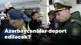 "Onminlərlə azərbaycanlının deportasiya təhlükəsi var"- Azərbaycan- Rusiya münasibətləri gərginləşir