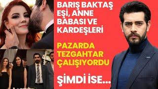 Barış Baktaş`ın Eşi Anne Babası ve Kardeşleri film tadında hayat hikayesi!