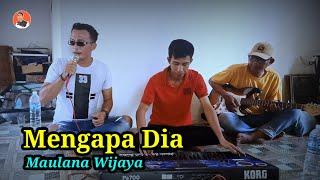 Mengapa Dia || Maulana wijaya || Voc : indra sanjaya