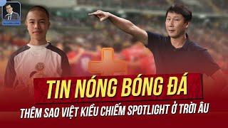 Tin nóng 21/2: Thêm sao Việt Kiều chiếm spotlight ở trời Âu; AFC thăm "nhà mới" của tuyển Việt Nam.