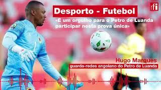 DESPORTO 20/10/23 • Hugo Marques: «É um orgulho para o Petro de Luanda participar nesta prova única»