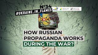 Ukraine in Flames #34.  How Russian propaganda works during the war?