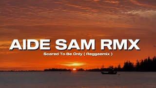 SCARY TO BE ONLY ( Reggae Slow ) - Aide Sam Rmx