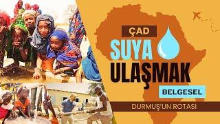 Afrika'da Çad'da Suya Ulaşmak / Belgesel 4K / Durmuş'un Rotası