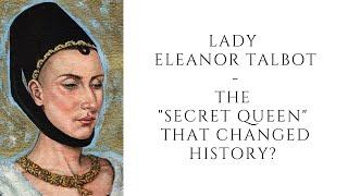 Lady Eleanor Talbot  - The "SECRET QUEEN" That Changed History?