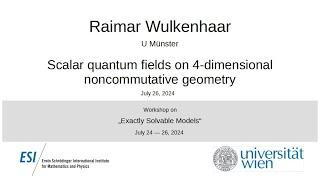 Raimar Wulkenhaar - Scalar quantum fields on 4-dimensional noncommutative geometry